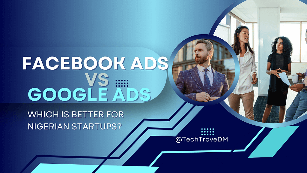 Facebook ads vs Google Ads - Which is better for Nigerian Startups